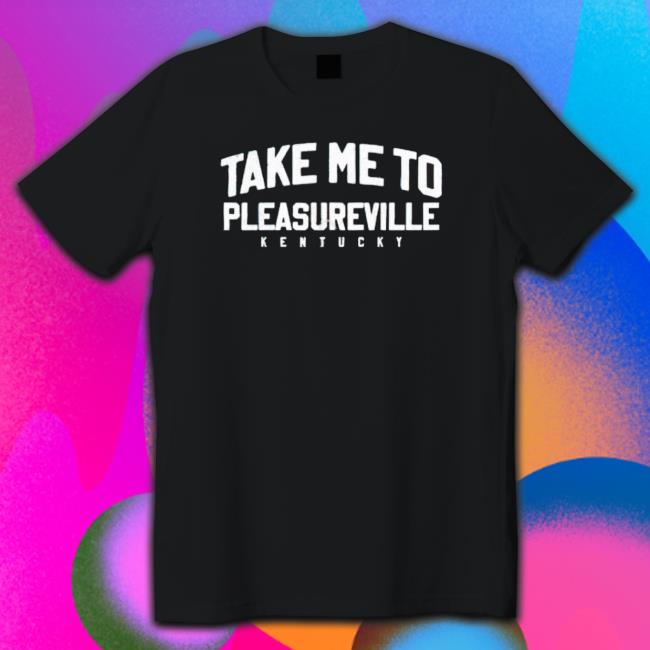 Take Me To Pleasureville Shirt