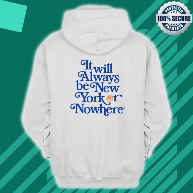 Official It Will Always Be New York Or Nowhere Sweatshirt Official It Will Always Be New York Or Nowhere Hoodie