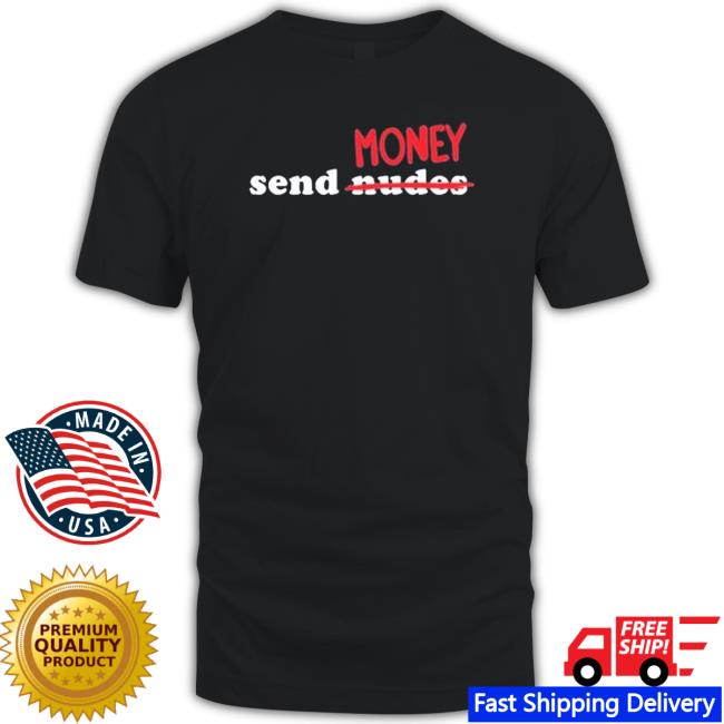 Got Funny Send Money Nude Sweatshirt Got Funny Send Money Nude Shirts