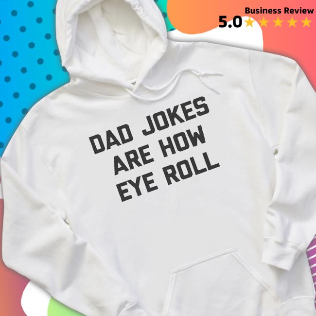 Dad Jokes Are How Eye Roll shirt Dad Jokes Are How Eye Roll shirt
