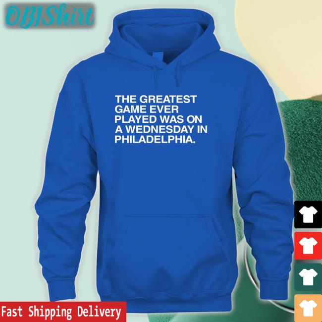 The Greatest Game Ever Played Was On A Wednesday In Philadelphia Shirt