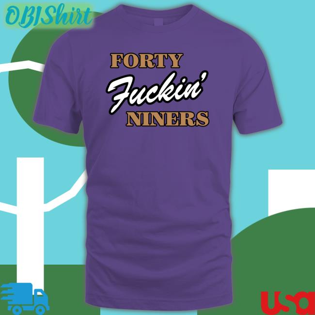 Forty Fucking Niners T Shirts