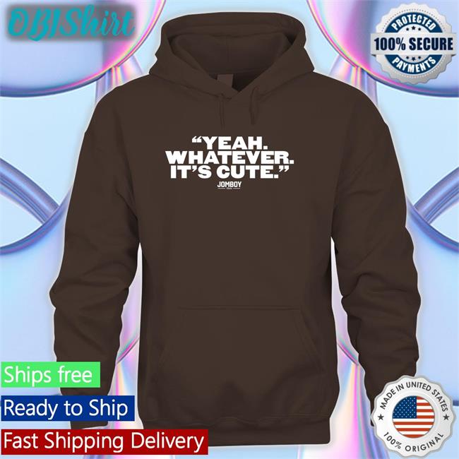 Yeah Whatever It's Cute Hoodie Sweatshirt