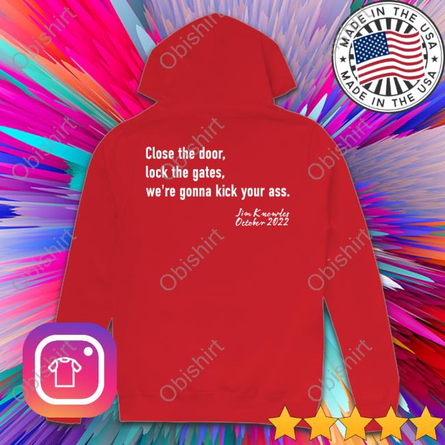 Close The Door Lock The Gate We're Gonna Kick Your Ass Tee Shirt