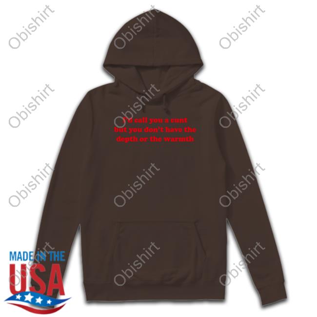 I'd Call You A Cunt But You Don't Have The Depth Or The Warmth Long Sleeve Tee