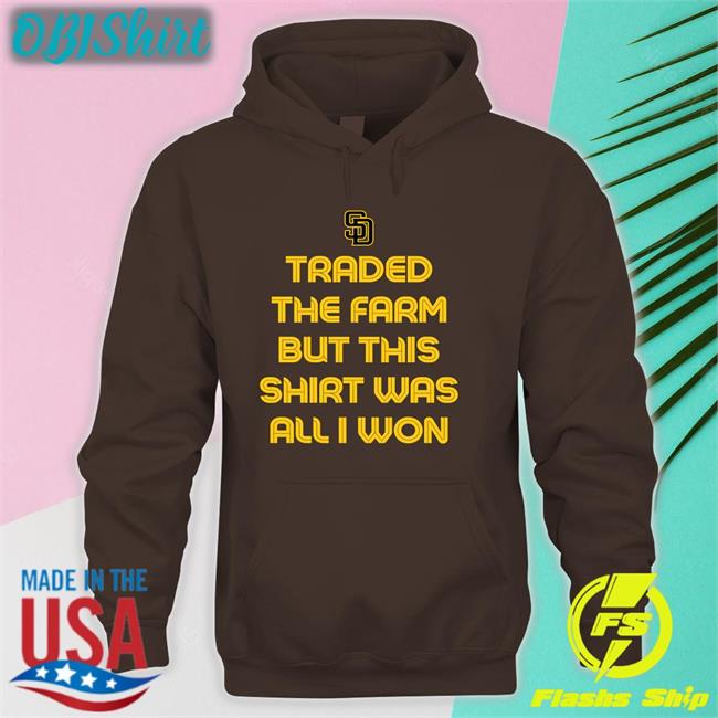 Traded The Farm But This Shirt Was All I Won Long Sleeve T Shirt San Diego Padres Traded The Farm But This Shirt Was All I Won Tee Shirt