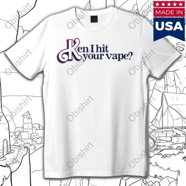 Shirt Ken I Hit Your Vape