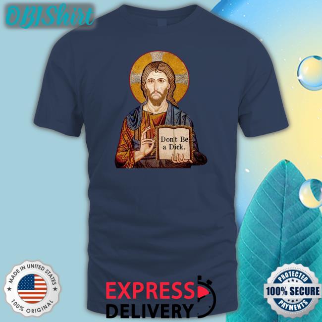 Jesus Don't Be A Dick Shirt