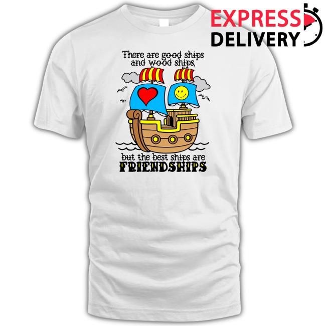 Trending There Are Good Ships And Wood Ships But The Best Ships Are Friendships Sweaters