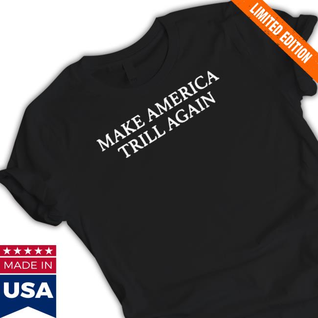 Official Make America Trill Again Tee Shirt