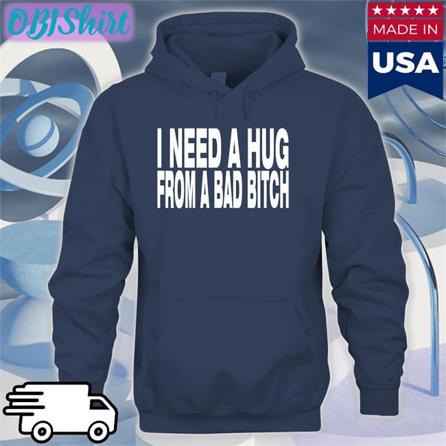 Jones Barbecue I Need A Hug From A Bad Bitch Shirt