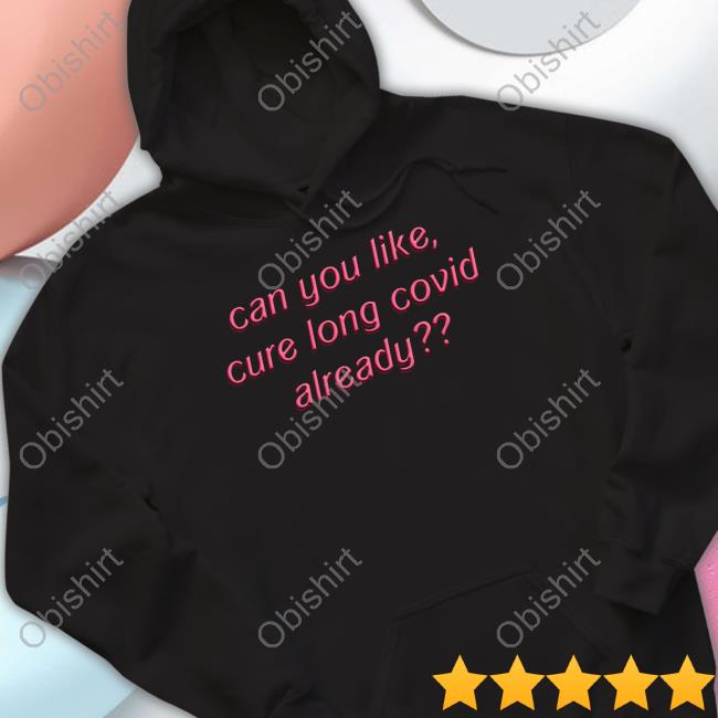 Official Can You Like Cure Long Covid Already Shirt