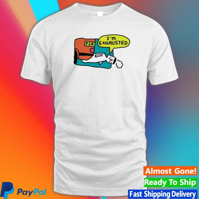 Official P14 I’M Exhausted Shirts