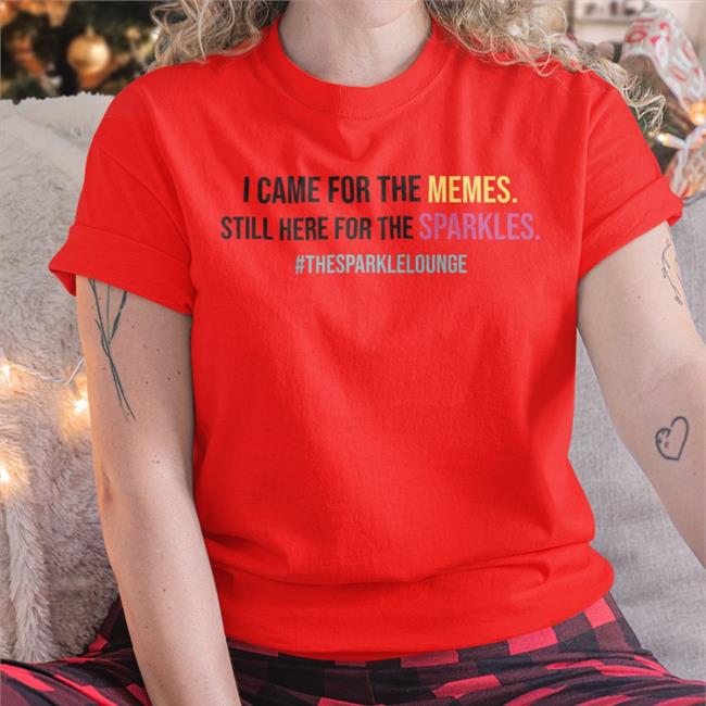 I Came For The Memes Still Here For The Sparkles #Thesparklelounge Tee Shirt Tash Pow