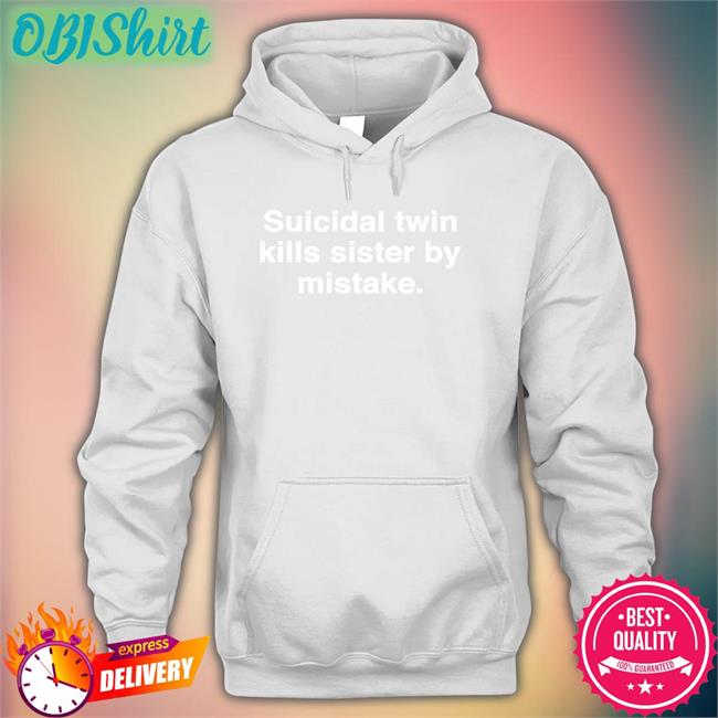 Shirtsthatgohard Shop Suicidal Twin Kills Sister By Mistake Shirt