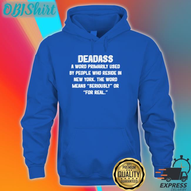Shirtsthtgohard Deadass A Word Primarily Used By People Who Reside In New York Tee Shirt