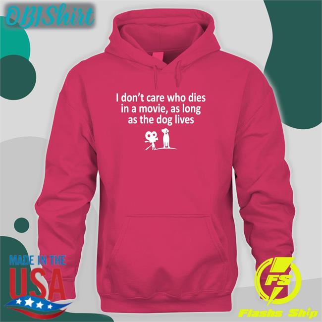 I Don't Care Who Dies In A Movie As Long As The Dog Lives Hoodie