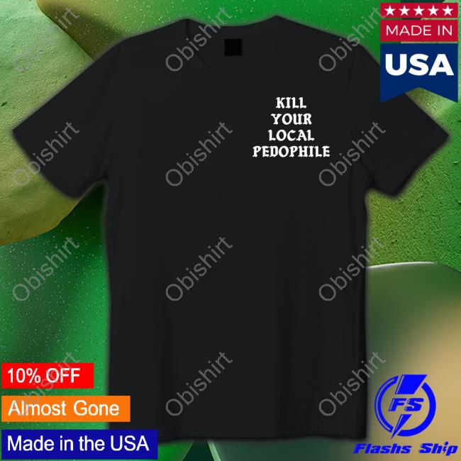 Lindafinegold Merch Kill Your Local Pedophile Shirts