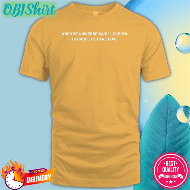 And The Universe Said I Love You Because You Are Love Hoodie And The Universe Said I Love You Because You Are Love Tee