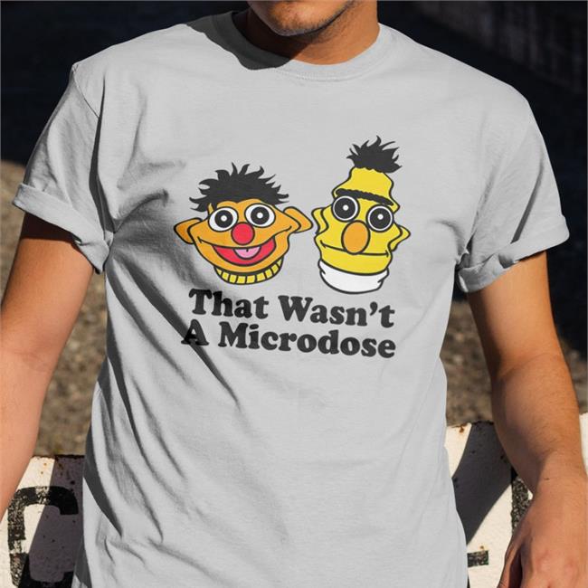 That Wasn't A Microdose Shirts