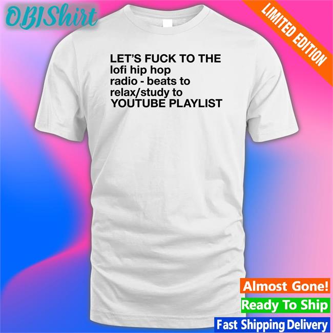 Let's Fuck To The Lofi Hip Hop Playlist Shirt The Good Shirts