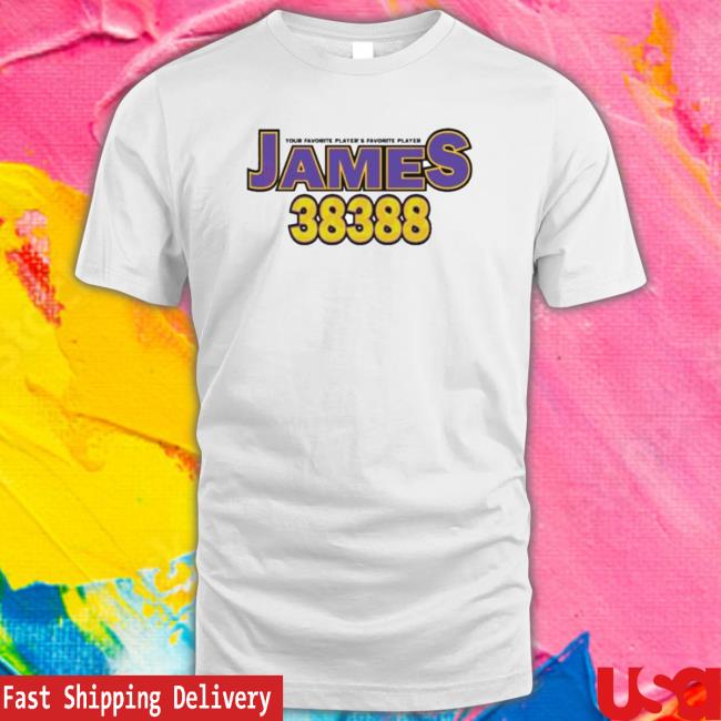 James 38388 Your Favorite Player’S Favorite Player T-shirt