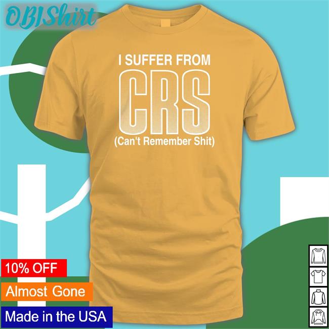 I Suffer From Crs Can’T Remember Shit Long Sleeve T Shirt