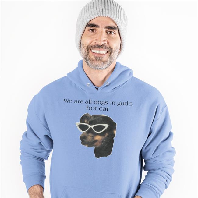 We Are All Dogs In God's Hot Car Shirts Good Shirts