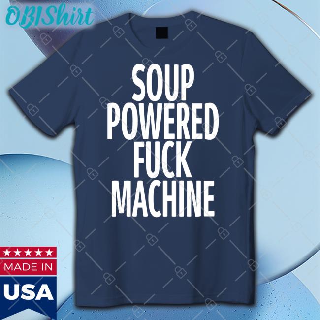 Soup Powered Fuck Machine Shirt