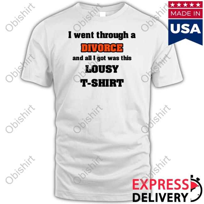 I Went Through A Divorce And All I Got Was This Lousy T-Shirt Tee
