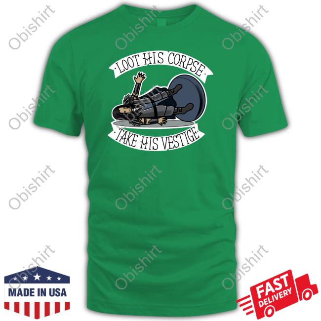 Loot His Corpse Take His Vestige Tee Shirt
