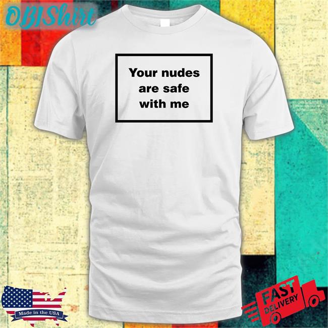 Weird Thrift Store Shirts Your Nudes Are Safe With Me Tee Shirt