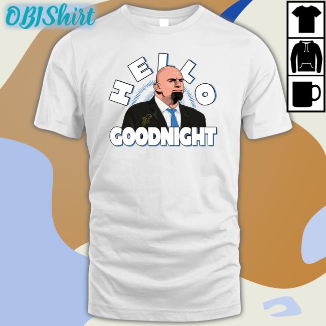 Toplobsta Store Hello Goodnight Shirt Toplobsta Store Fetterman Hello Goodnight Shirts