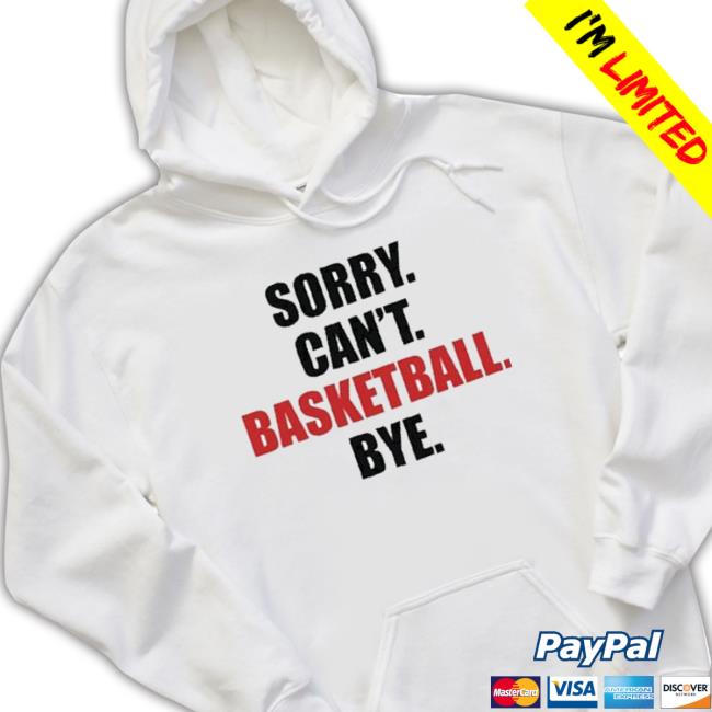 Sorry Can’T Basketball Bye Shirt