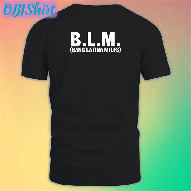 Shirts That Go Hard Blm Bang Latina Milfs Shirt