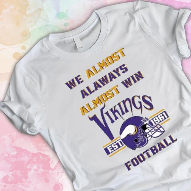 We Almost Always Almost Win Vikings Football Minnesota Viking Shirts