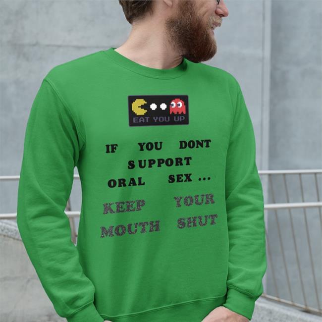 Eat You Up If You Dont Support Oral Sex Keep Your Mouth Shut Hoodie Weird Thrift Store Shirts