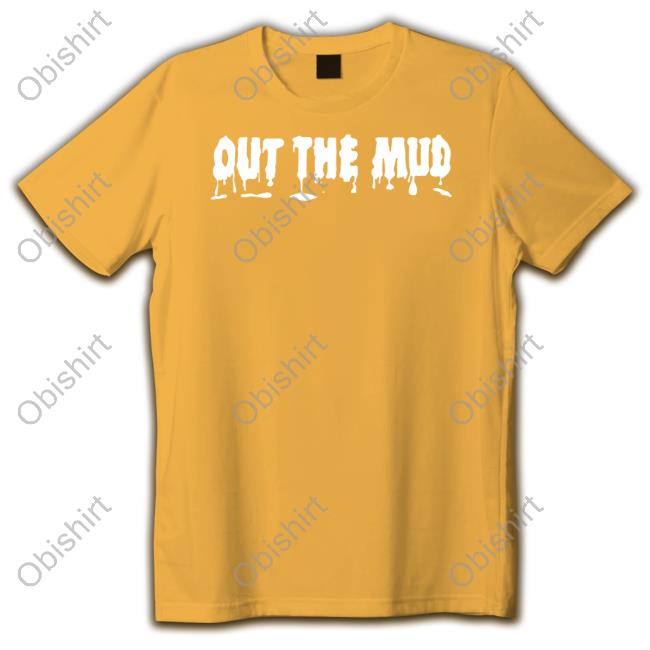 Out The Mud Shirt Out The Mud New Shirt
