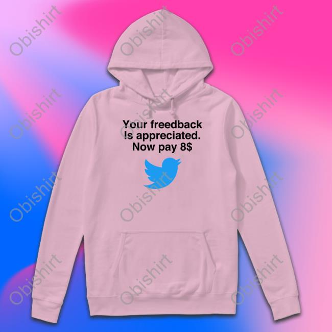 Your Feedback Is Appreciated Now Pay 8$ Shirt Elon Musk Your Feedback Is Appreciated Now Pay 8 Shirt