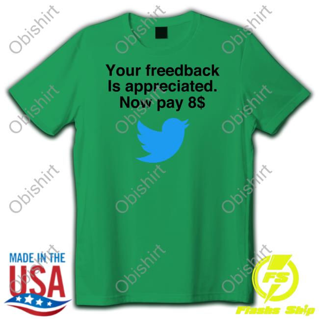 Your Feedback Is Appreciated Now Pay 8$ Shirt Your Feedback Is Appreciated Now Pay 8 Tee