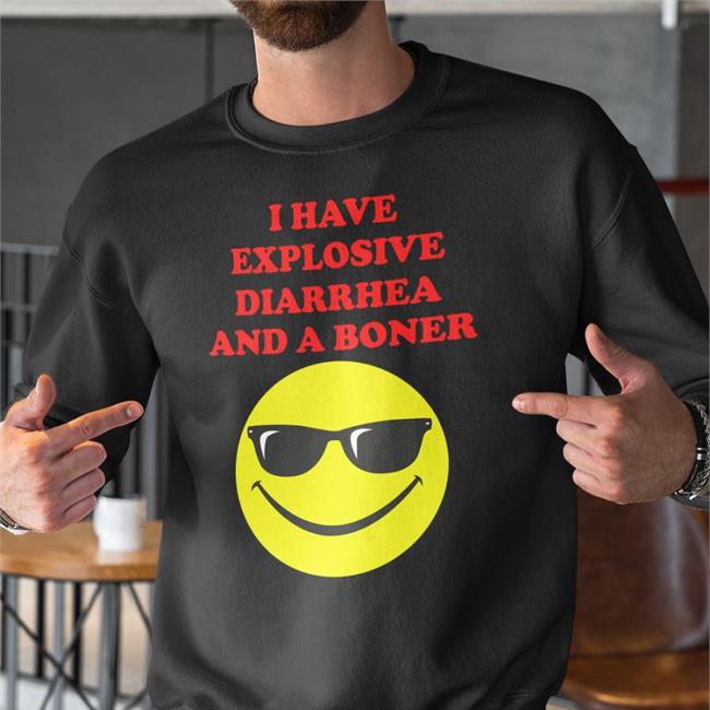 Teen Hearts Merch I Have Explosive Diarrhea And A Boner Sweatshirt