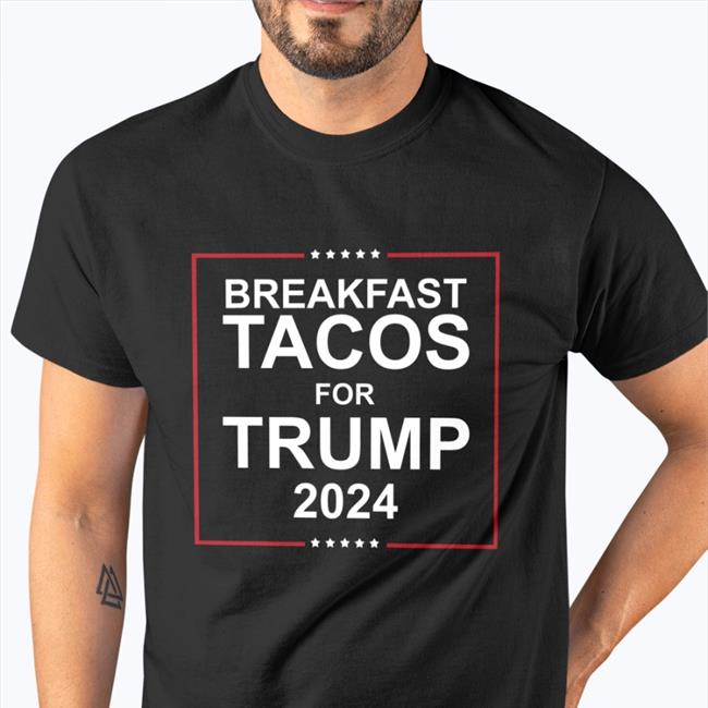 Breakfast Tacos For Trump 2024 Shirt Jill Biden's Swatson922