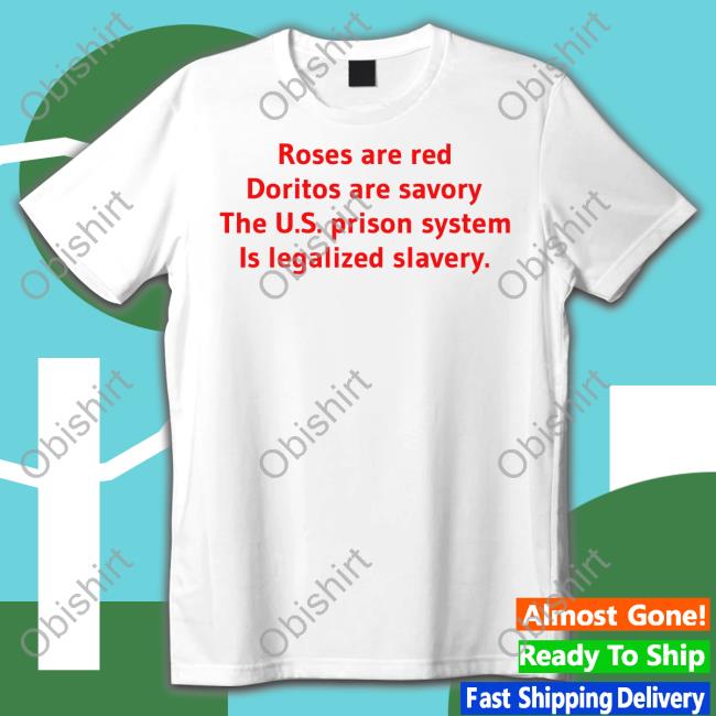 Shirtsthtgohard Roses Are Red Doritos Are Savory The Us Prison System Is Legalized Slavery Tee