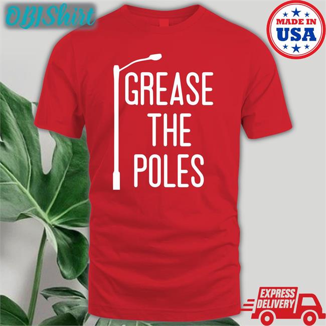 Grease The Poles T Shirts