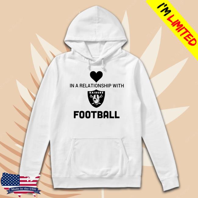 Official In A Relationmship With Raiders Football Sweatshirt Official In A Relationmship With Raiders Football Long Sleeve T Shirt