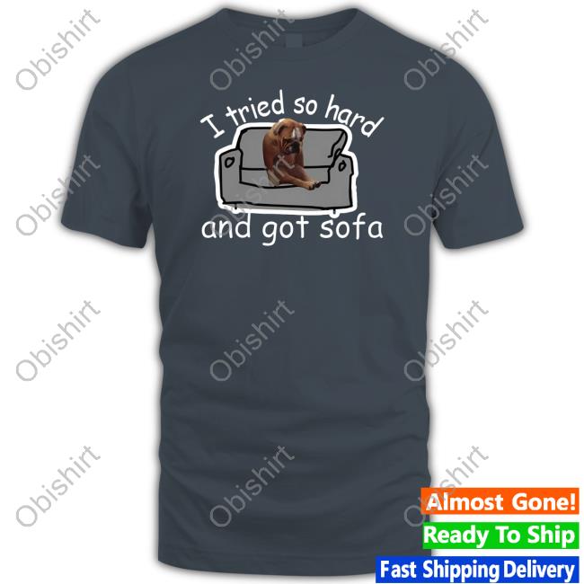 Swankyswamprat I Tried So Hard And Got Sofa Dog Meme Tee Shirt