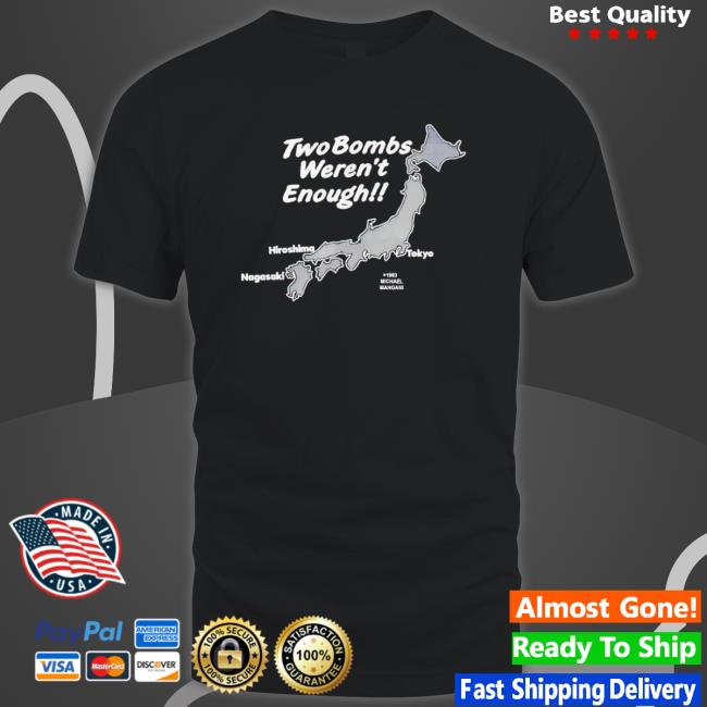 Two Bombs Weren’T Enough Tee Two Bombs Weren’T Enough Hooded Sweatshirt