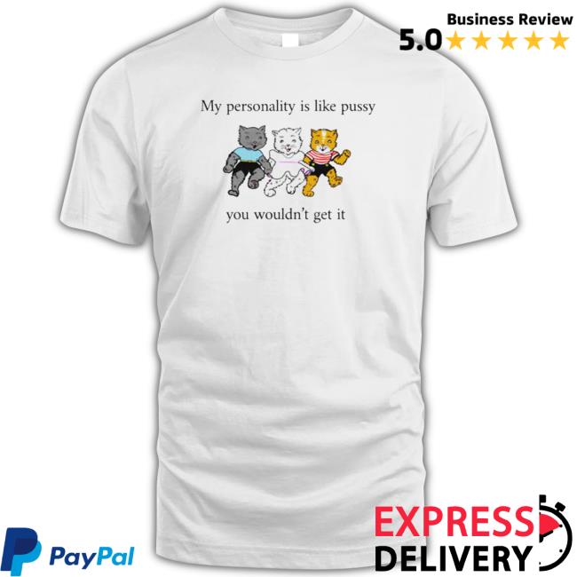 My Personality Is Like Pussy You Wouldn’T Get It T-Shirt