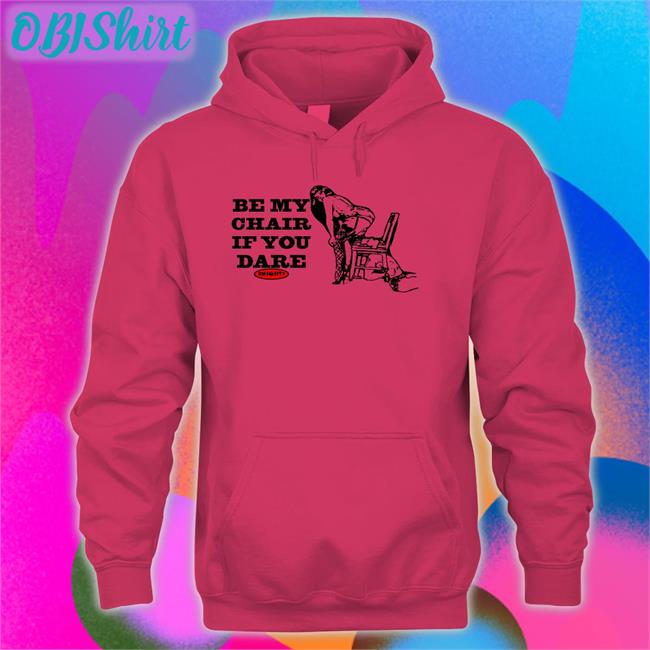 Be My Chair If You Dare Shirts Omweekend Be My Chair If You Dare Tee Shirt