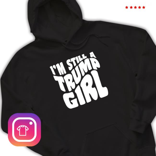 I’M Still A Trump Girl 2023 shirt, hoodie, tank top, sweater and long sleeve t-shirt